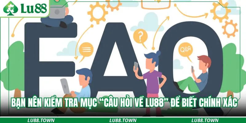 Bạn nên kiểm tra mục “câu hỏi về Lu88” để biết chính xác
