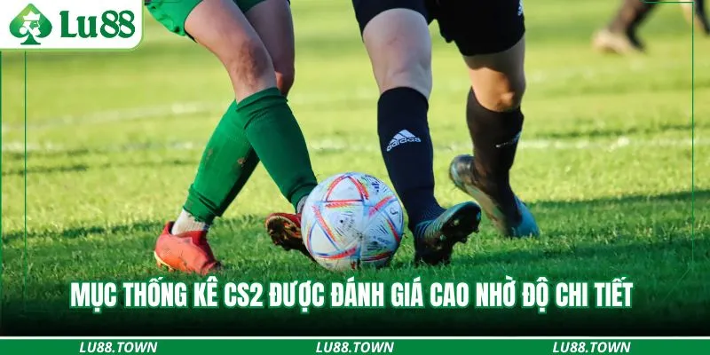 Mục thống kê CS2 được đánh giá cao nhờ độ chi tiết