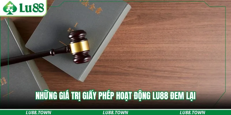 Những giá trị giấy phép hoạt động Lu88 đem lại