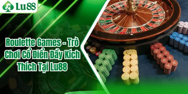 Roulette Games – Trò Chơi Cổ Điển Đầy Kích Thích Tại Lu88
