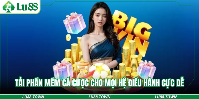 Tải phần mềm cá cược cho mọi hệ điều hành cực dễ